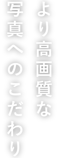 より高画質な写真へのこだわり